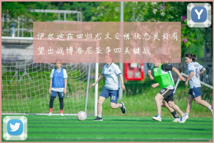 伊尔迪兹回归尤文合练状态良好有望出战博洛尼亚争四关键战
